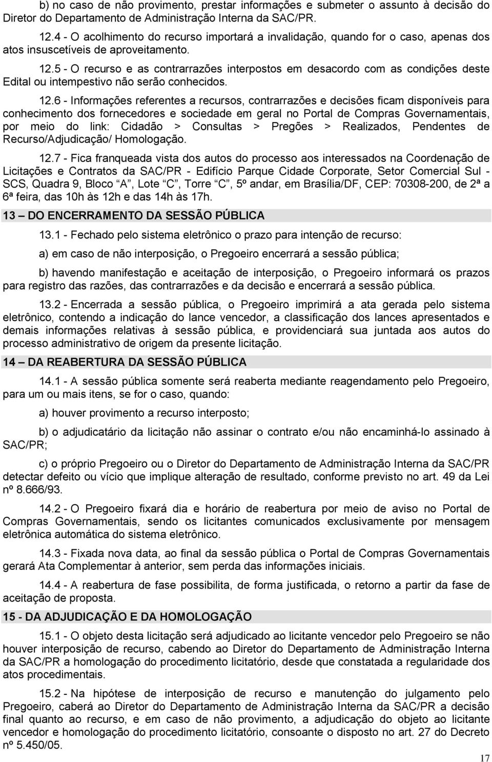 5 - O recurso e as contrarrazões interpostos em desacordo com as condições deste Edital ou intempestivo não serão conhecidos. 12.