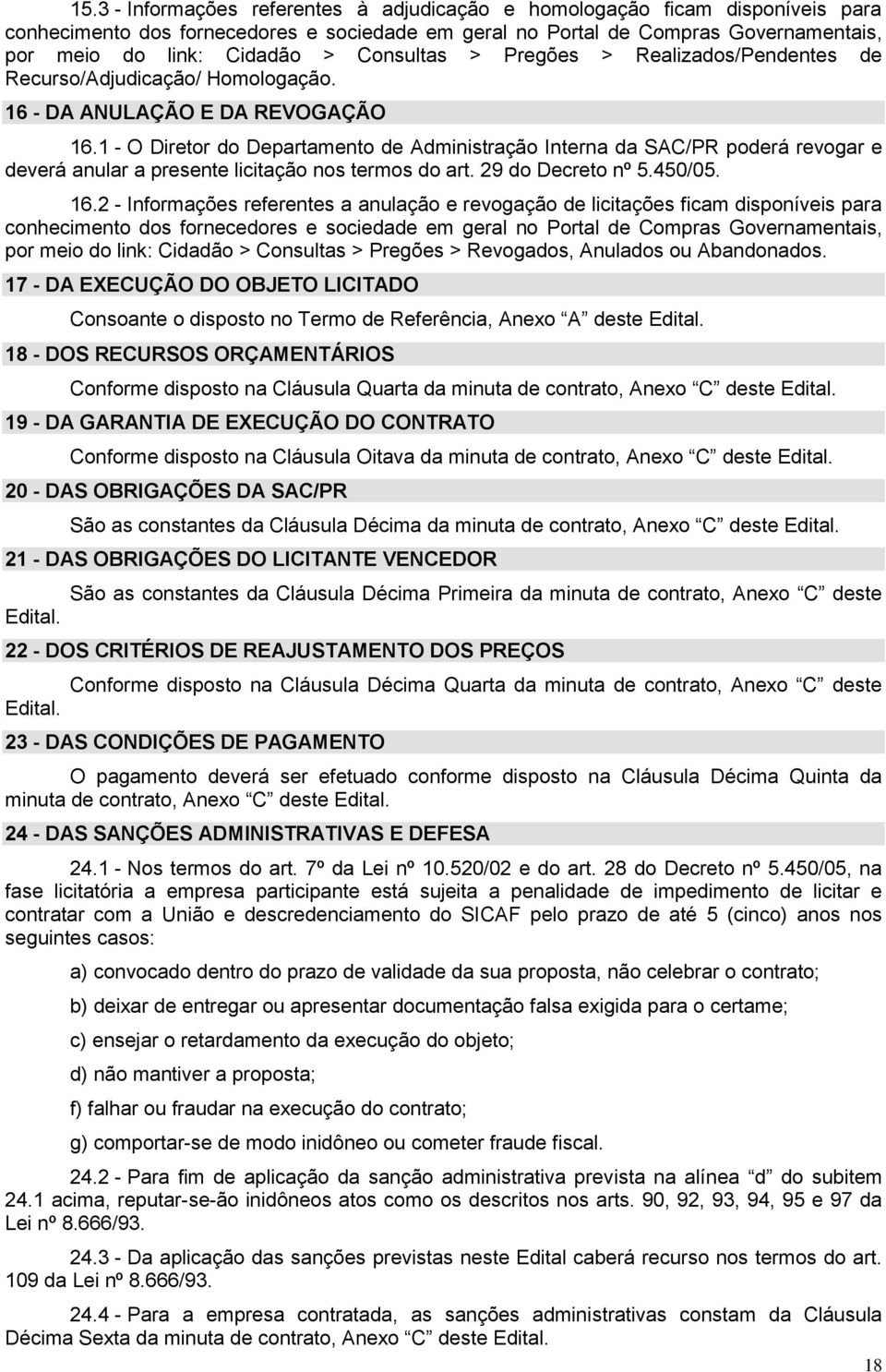 1 - O Diretor do Departamento de Administração Interna da SAC/PR poderá revogar e deverá anular a presente licitação nos termos do art. 29 do Decreto nº 5.450/05. 16.