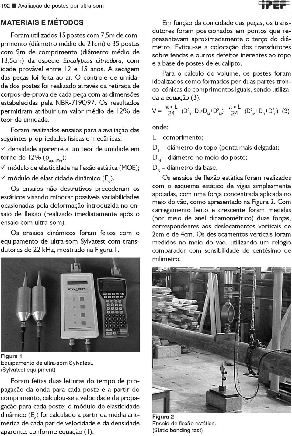 O controle de umidade dos postes foi realizado através da retirada de corpos-de-prova de cada peça com as dimensões estabelecidas pela NBR-7190/97.