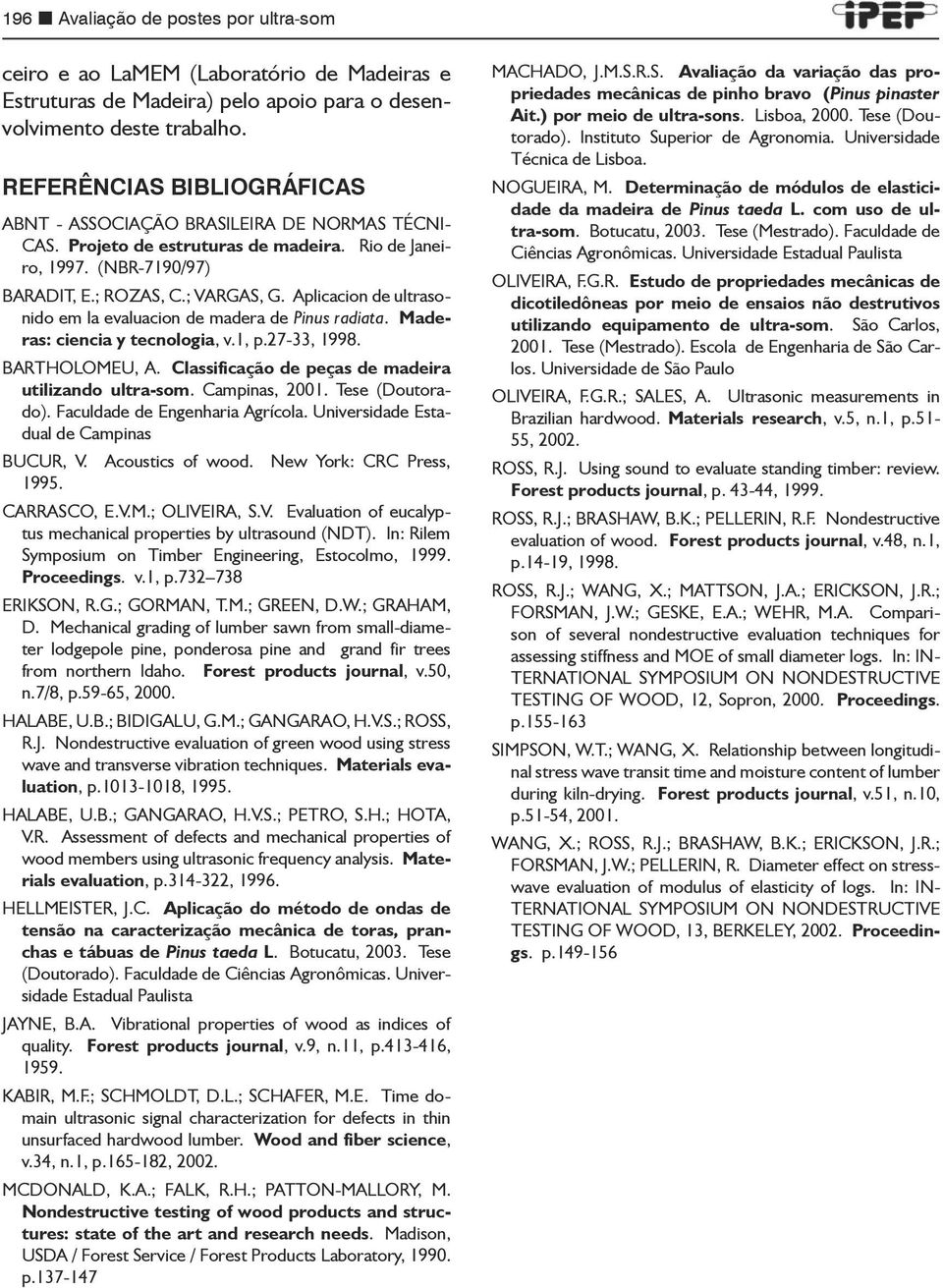 Aplicacion de ultrasonido em la evaluacion de madera de Pinus radiata. Maderas: ciencia y tecnologia, v.1, p.27-33, 1998. BARTHOLOMEU, A. Classificação de peças de madeira utilizando ultra-som.