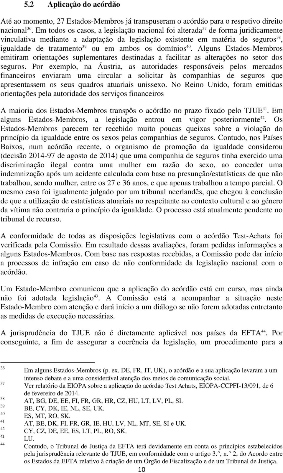 ambos os domínios 40. Alguns Estados-Membros emitiram orientações suplementares destinadas a facilitar as alterações no setor dos seguros.