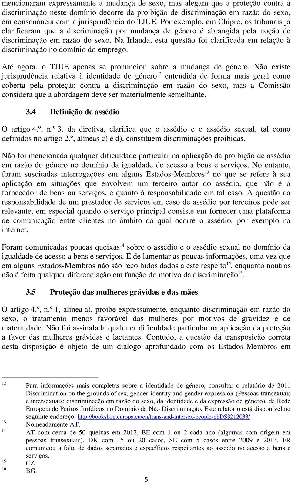 Na Irlanda, esta questão foi clarificada em relação à discriminação no domínio do emprego. Até agora, o TJUE apenas se pronunciou sobre a mudança de género.