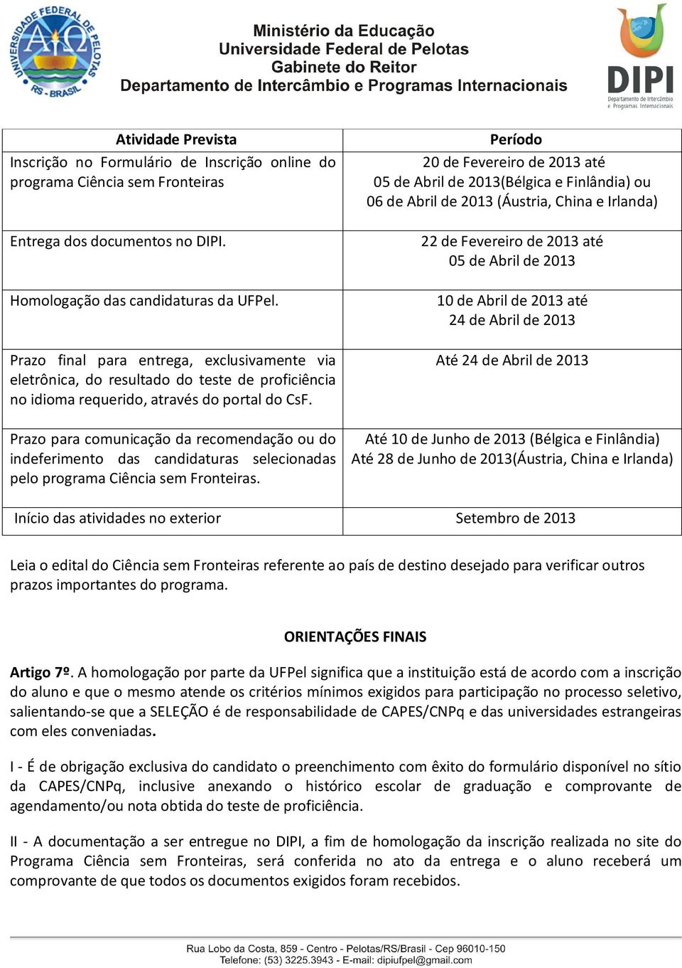 Prazo para comunicação da recomendação ou do indeferimento das candidaturas selecionadas pelo programa Ciência sem Fronteiras.