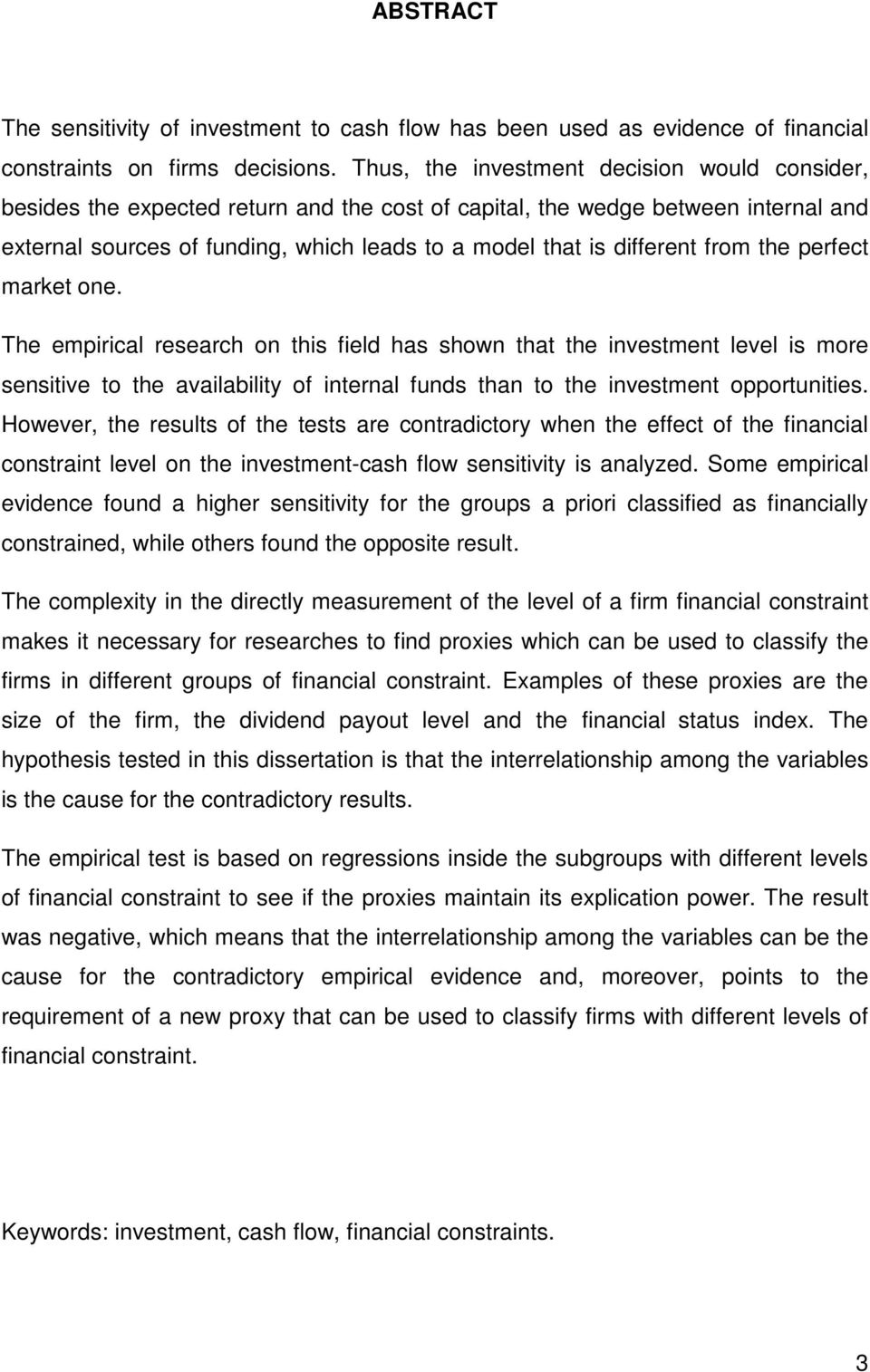 from the perfect market one. The empirical research on this field has shown that the investment level is more sensitive to the availability of internal funds than to the investment opportunities.