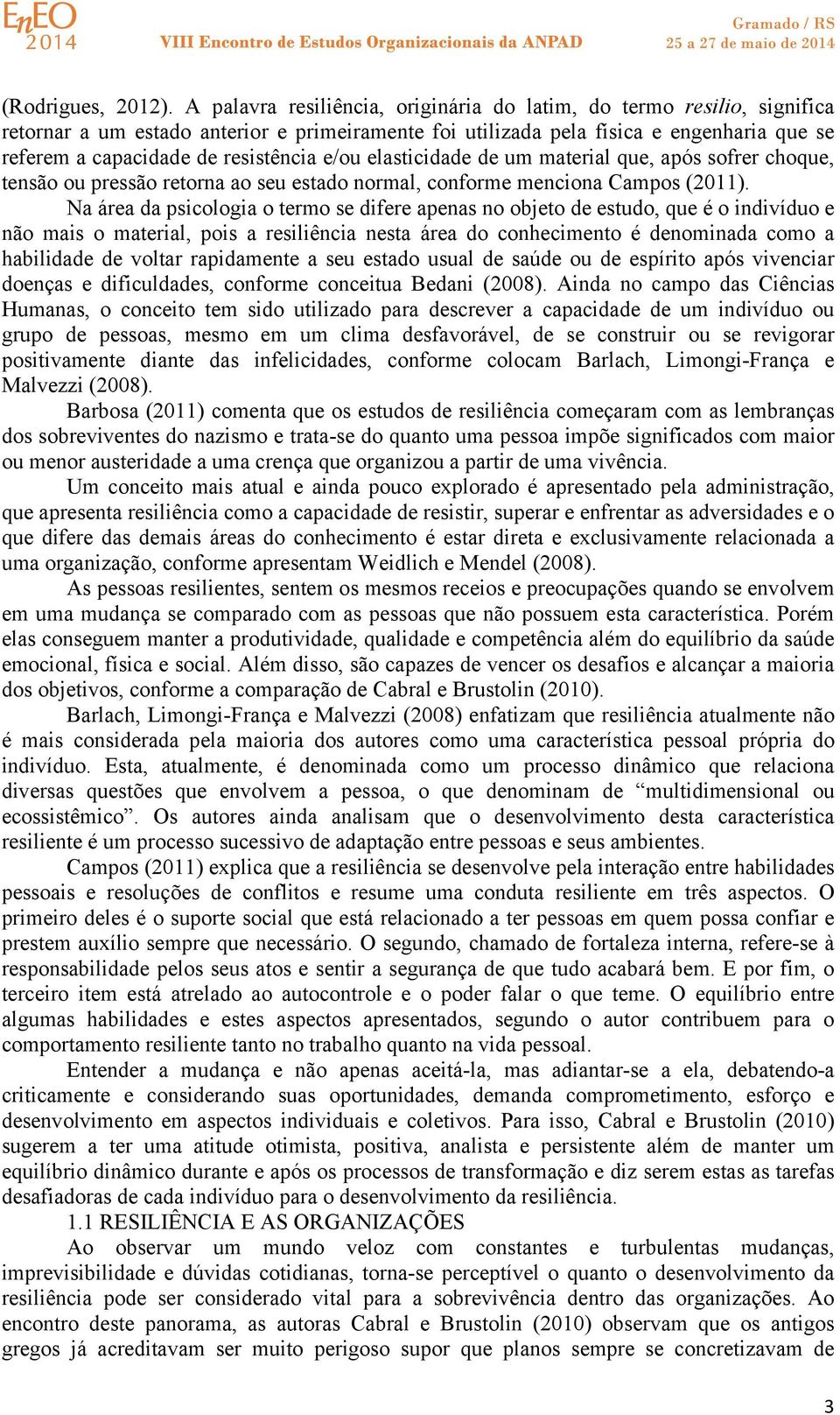 e/ou elasticidade de um material que, após sofrer choque, tensão ou pressão retorna ao seu estado normal, conforme menciona Campos (2011).