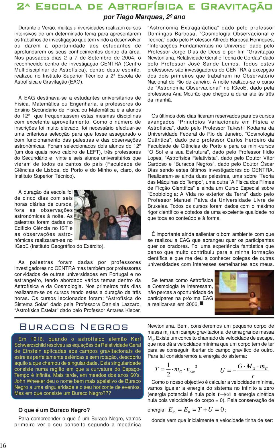 Nos passados dias 2 a 7 de Setembro de 2004, o reconhecido centro de investigação CENTRA (Centro Multidisciplinar de Astrofísica), dentro deste espírito, realizou no Instituto Superior Técnico a 2ª