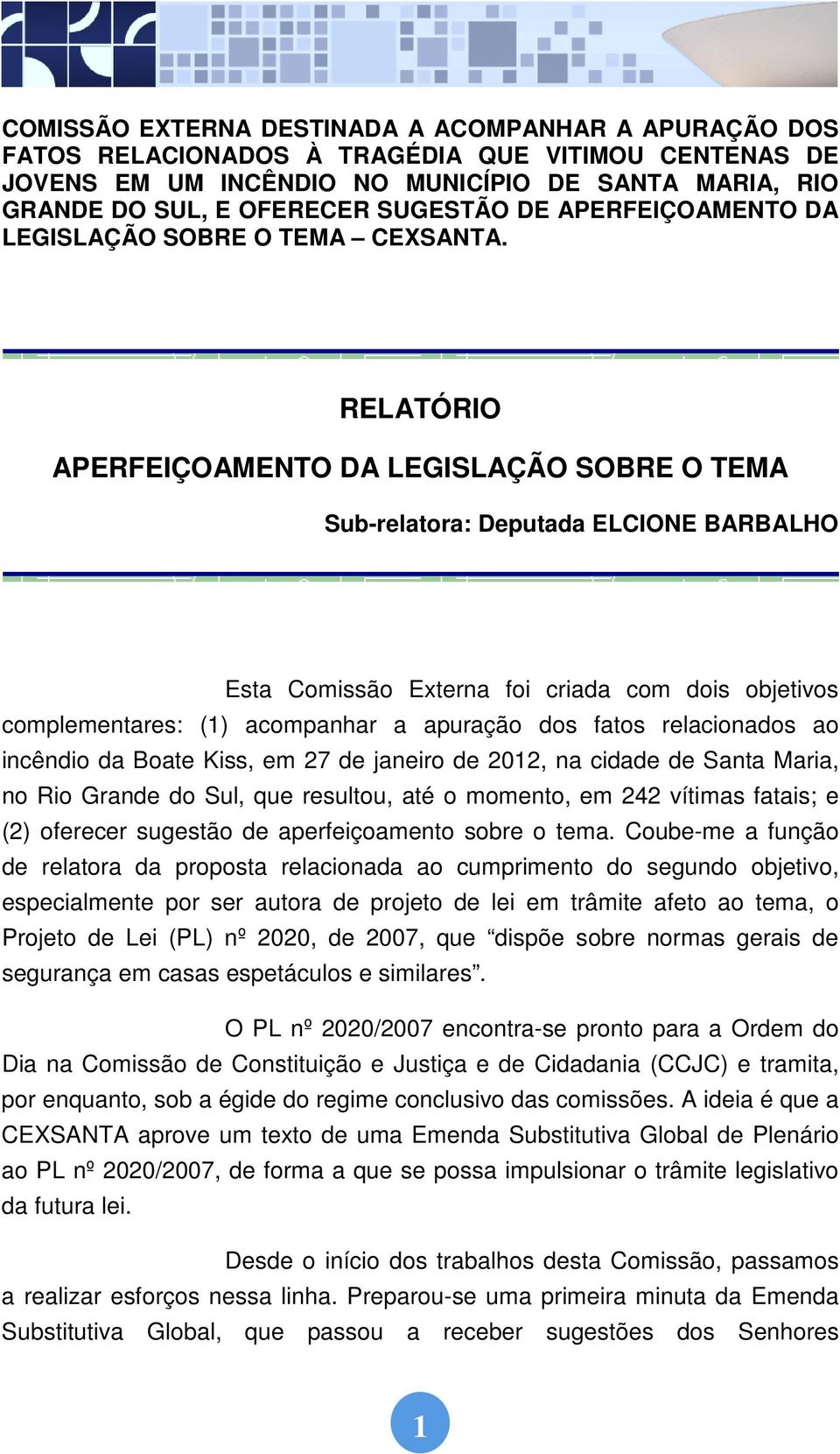 RELATÓRIO APERFEIÇOAMENTO DA LEGISLAÇÃO SOBRE O TEMA Sub-relatora: Deputada ELCIONE BARBALHO Esta Comissão Externa foi criada com dois objetivos complementares: (1) acompanhar a apuração dos fatos