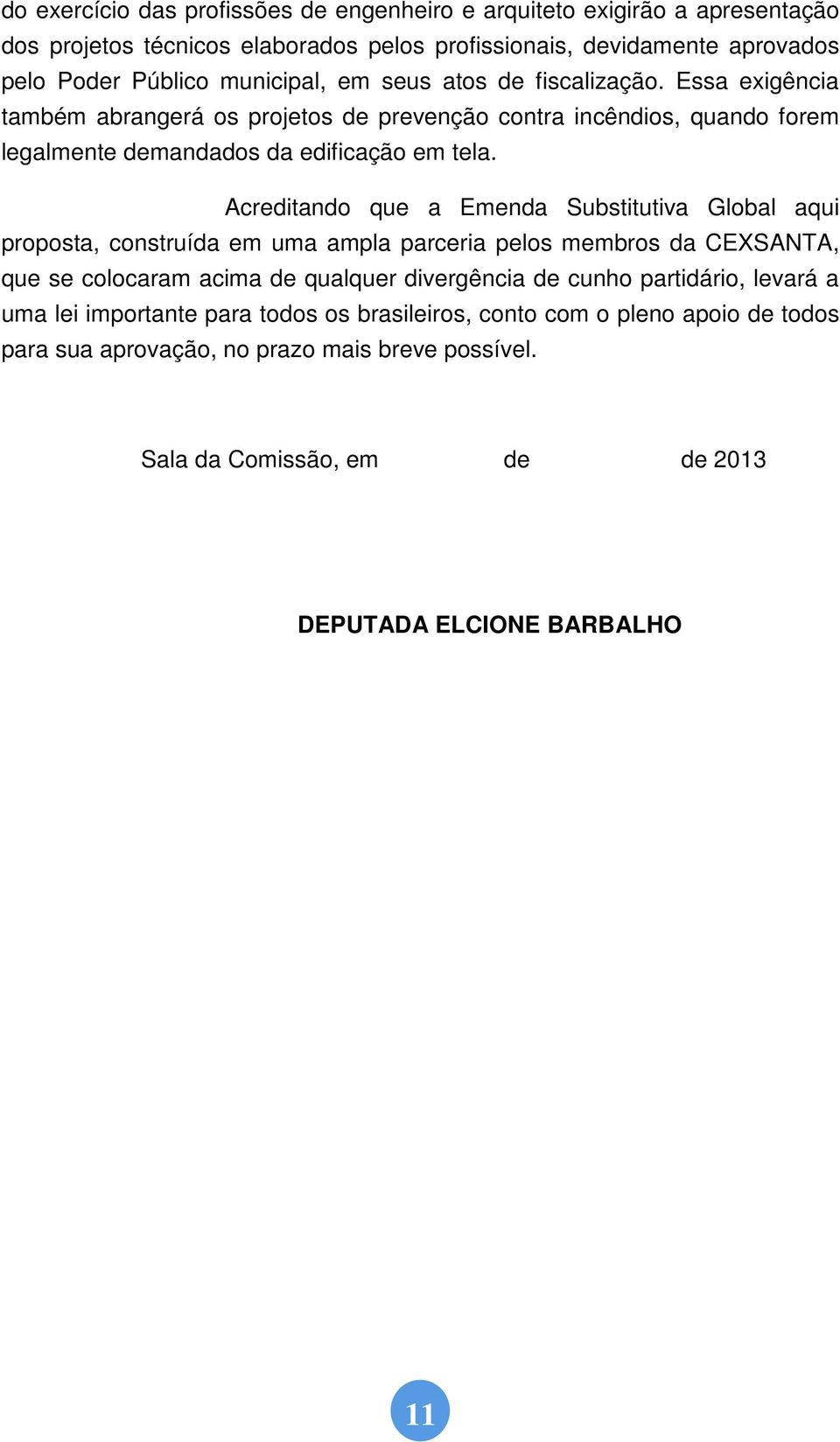 Acreditando que a Emenda Substitutiva Global aqui proposta, construída em uma ampla parceria pelos membros da CEXSANTA, que se colocaram acima de qualquer divergência de cunho