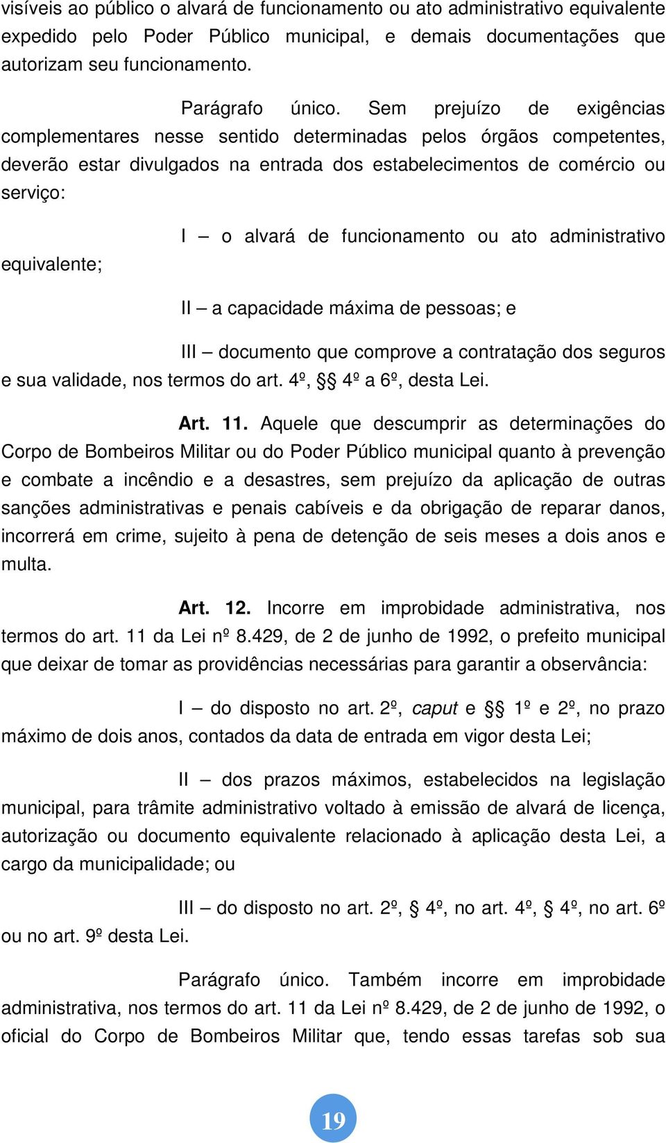 de funcionamento ou ato administrativo II a capacidade máxima de pessoas; e III documento que comprove a contratação dos seguros e sua validade, nos termos do art. 4º, 4º a 6º, desta Lei. Art. 11.