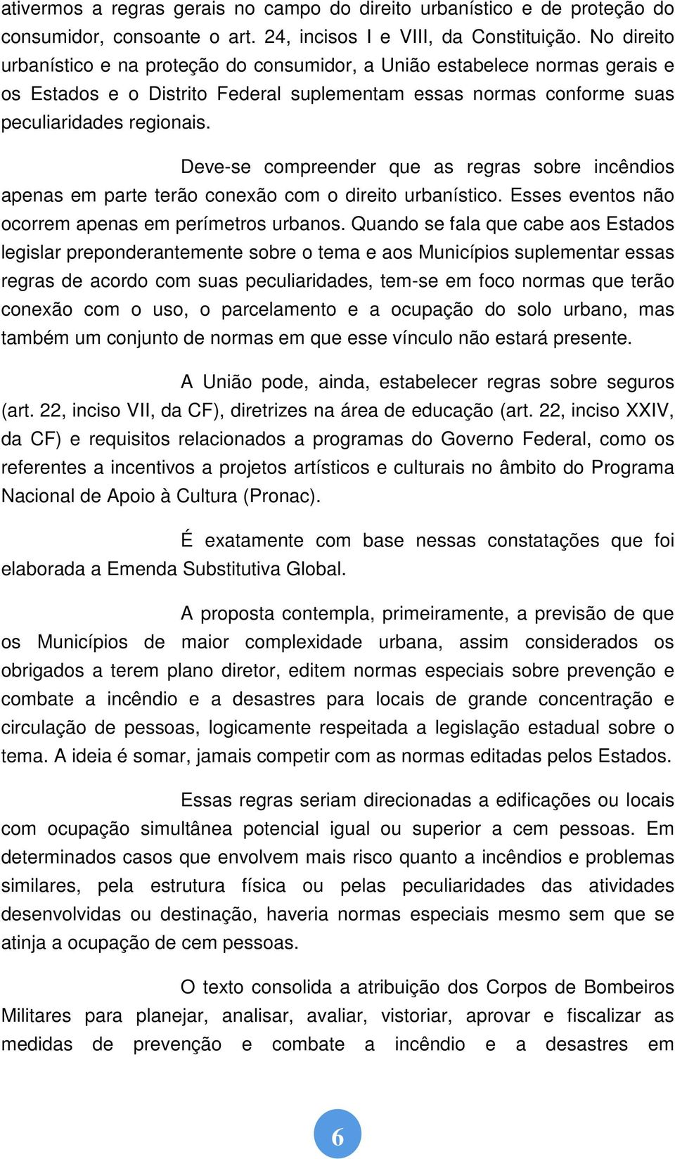 Deve-se compreender que as regras sobre incêndios apenas em parte terão conexão com o direito urbanístico. Esses eventos não ocorrem apenas em perímetros urbanos.