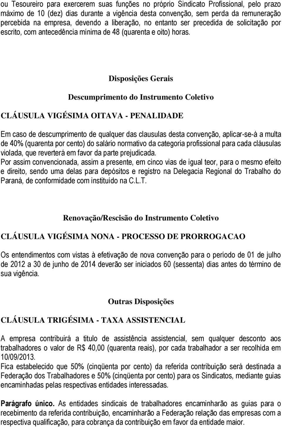 Disposições Gerais Descumprimento do Instrumento Coletivo CLÁUSULA VIGÉSIMA OITAVA - PENALIDADE Em caso de descumprimento de qualquer das clausulas desta convenção, aplicar-se-á a multa de 40%