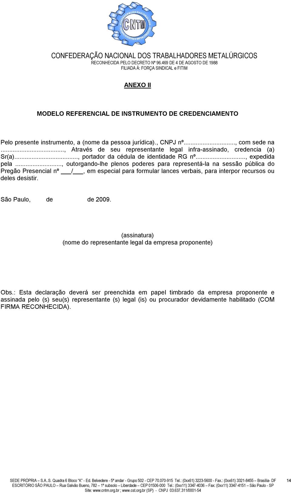 .., outorgando-lhe plenos poderes para representá-la na sessão pública do Pregão Presencial nº /, em especial para formular lances verbais, para interpor recursos ou deles desistir.