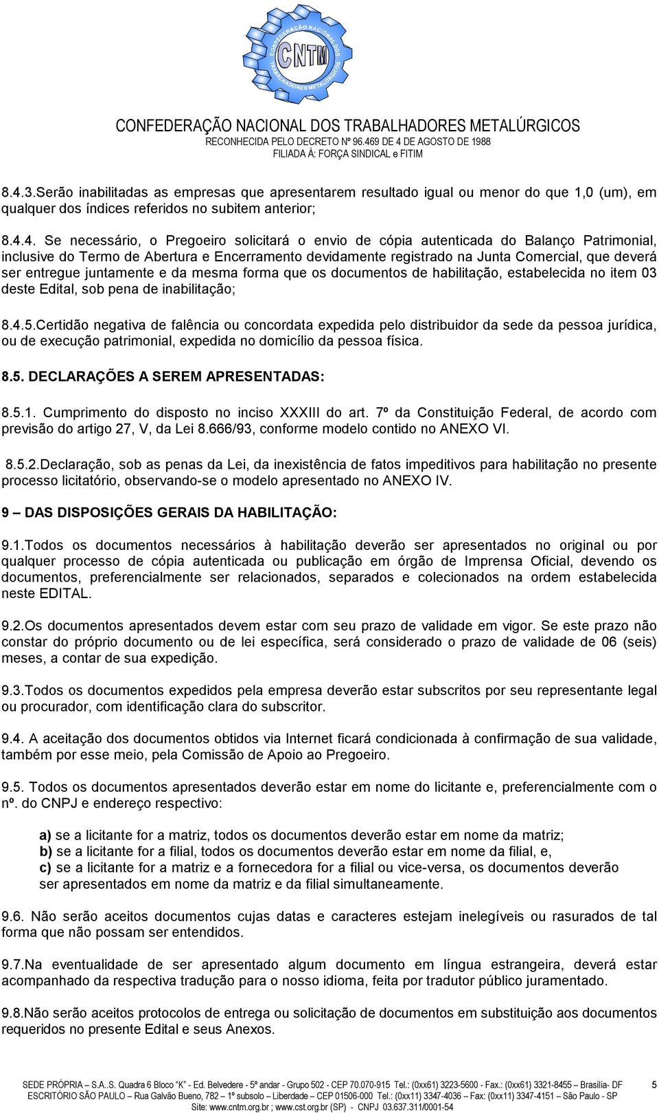 documentos de habilitação, estabelecida no item 03 deste Edital, sob pena de inabilitação; 8.4.5.