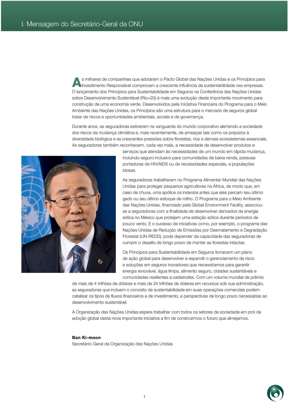 O lançamento dos Princípios para Sustentabilidade em Seguros na Conferência das Nações Unidas sobre Desenvolvimento Sustentável (Rio+20) é mais uma evolução deste importante movimento para construção