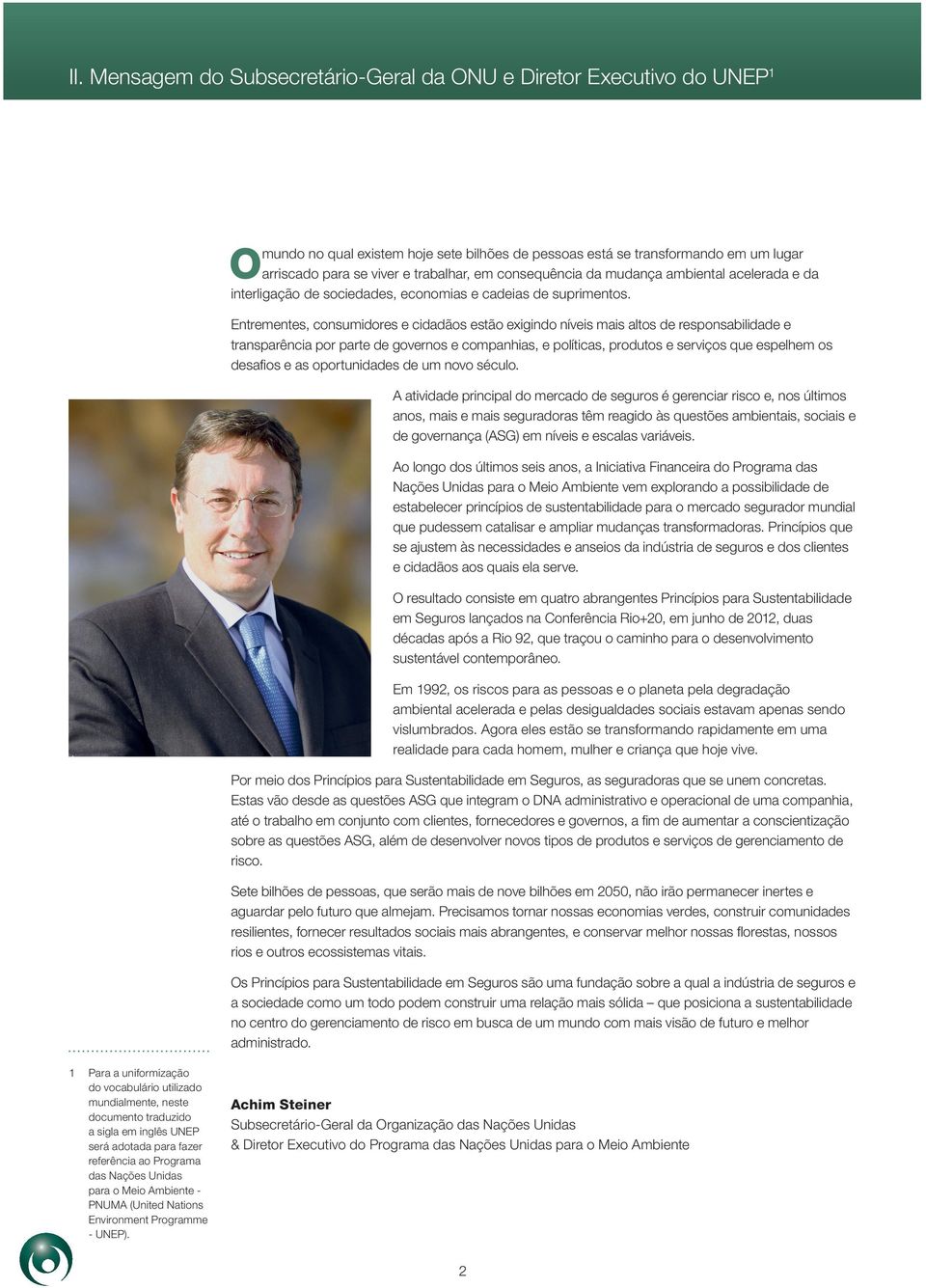 Entrementes, consumidores e cidadãos estão exigindo níveis mais altos de responsabilidade e transparência por parte de governos e companhias, e políticas, produtos e serviços que espelhem os desafios