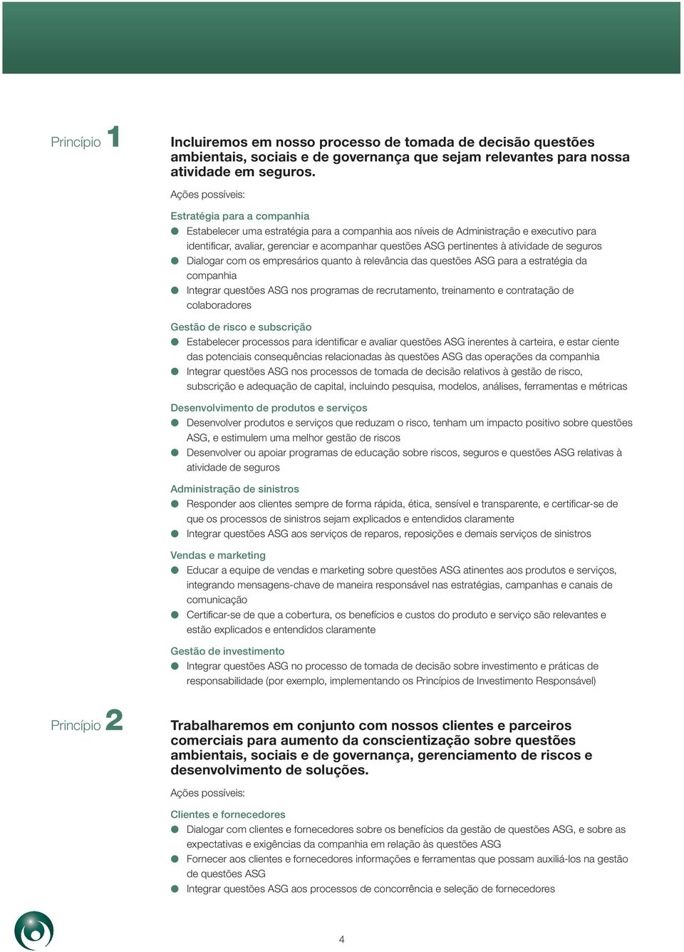 pertinentes à atividade de seguros l Dialogar com os empresários quanto à relevância das questões ASG para a estratégia da companhia l Integrar questões ASG nos programas de recrutamento, treinamento