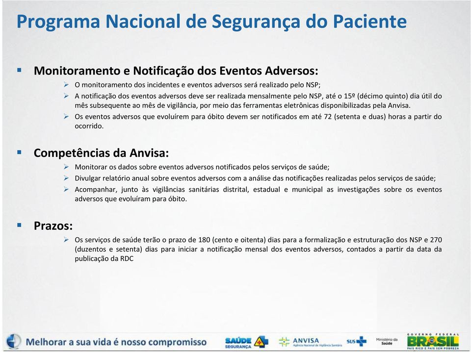 Os eventos adversos que evoluírem para óbito devem ser notificados em até 72 (setenta e duas) horas a partir do ocorrido.