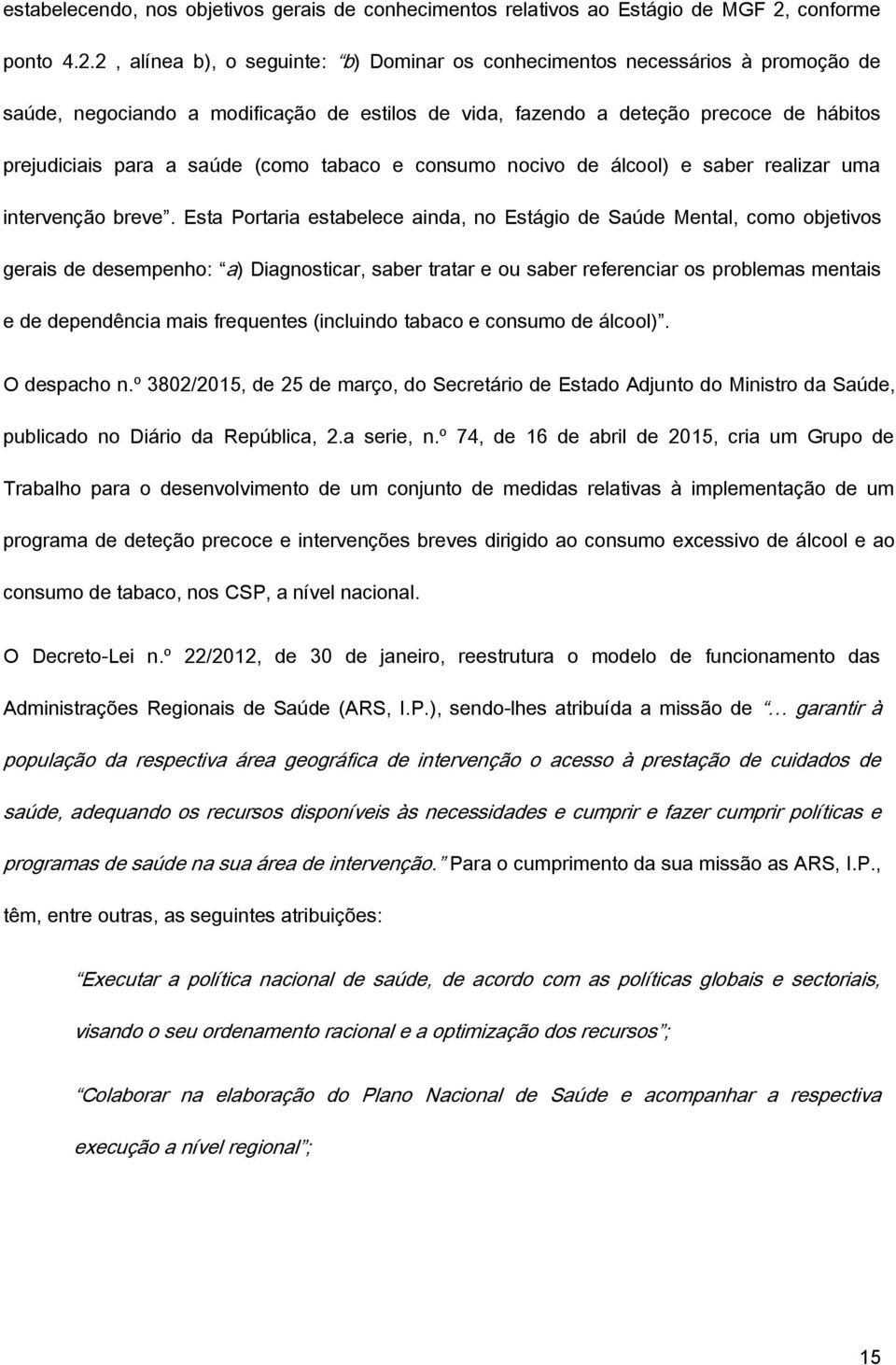 2, alínea b), o seguinte: b) Dominar os conhecimentos necessários à promoção de saúde, negociando a modificação de estilos de vida, fazendo a deteção precoce de hábitos prejudiciais para a saúde