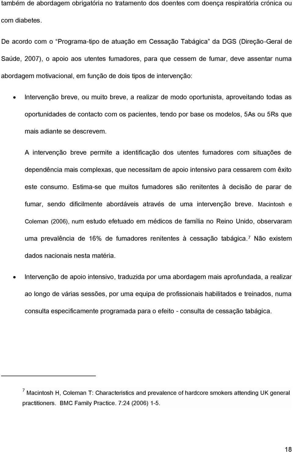 motivacional, em função de dois tipos de intervenção: Intervenção breve, ou muito breve, a realizar de modo oportunista, aproveitando todas as oportunidades de contacto com os pacientes, tendo por