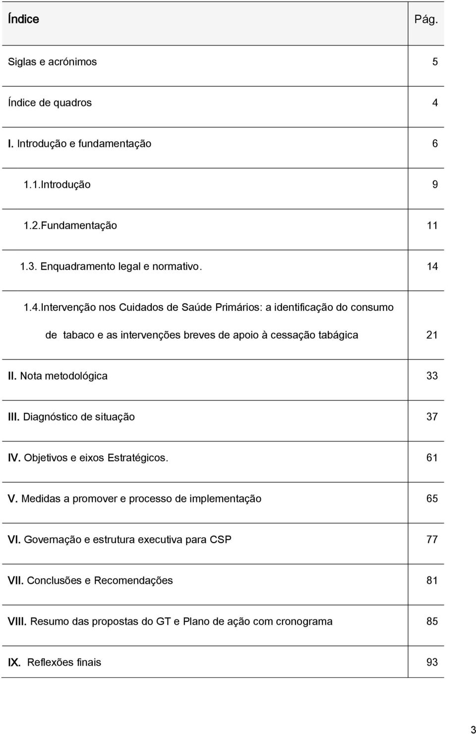 1.4.Intervenção nos Cuidados de Saúde Primários: a identificação do consumo de tabaco e as intervenções breves de apoio à cessação tabágica 21 II.