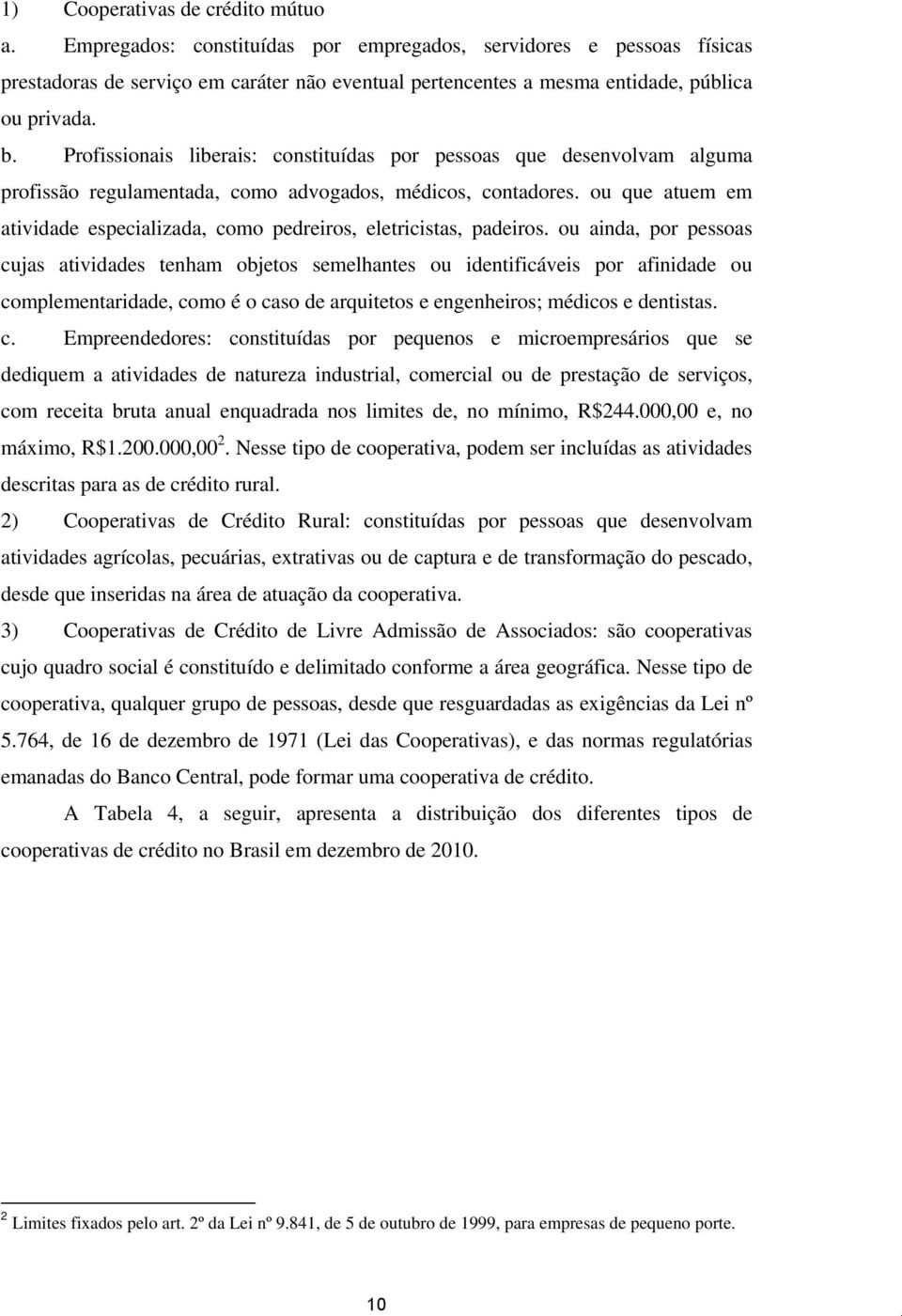 Profissionais liberais: constituídas por pessoas que desenvolvam alguma profissão regulamentada, como advogados, médicos, contadores.