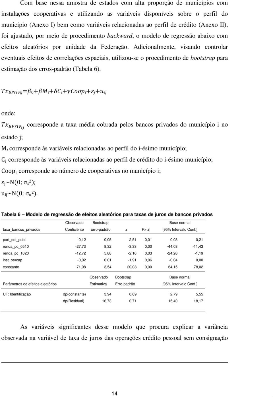 Adicionalmente, visando controlar eventuais efeitos de correlações espaciais, utilizou-se o procedimento de bootstrap para estimação dos erros-padrão (Tabela 6).