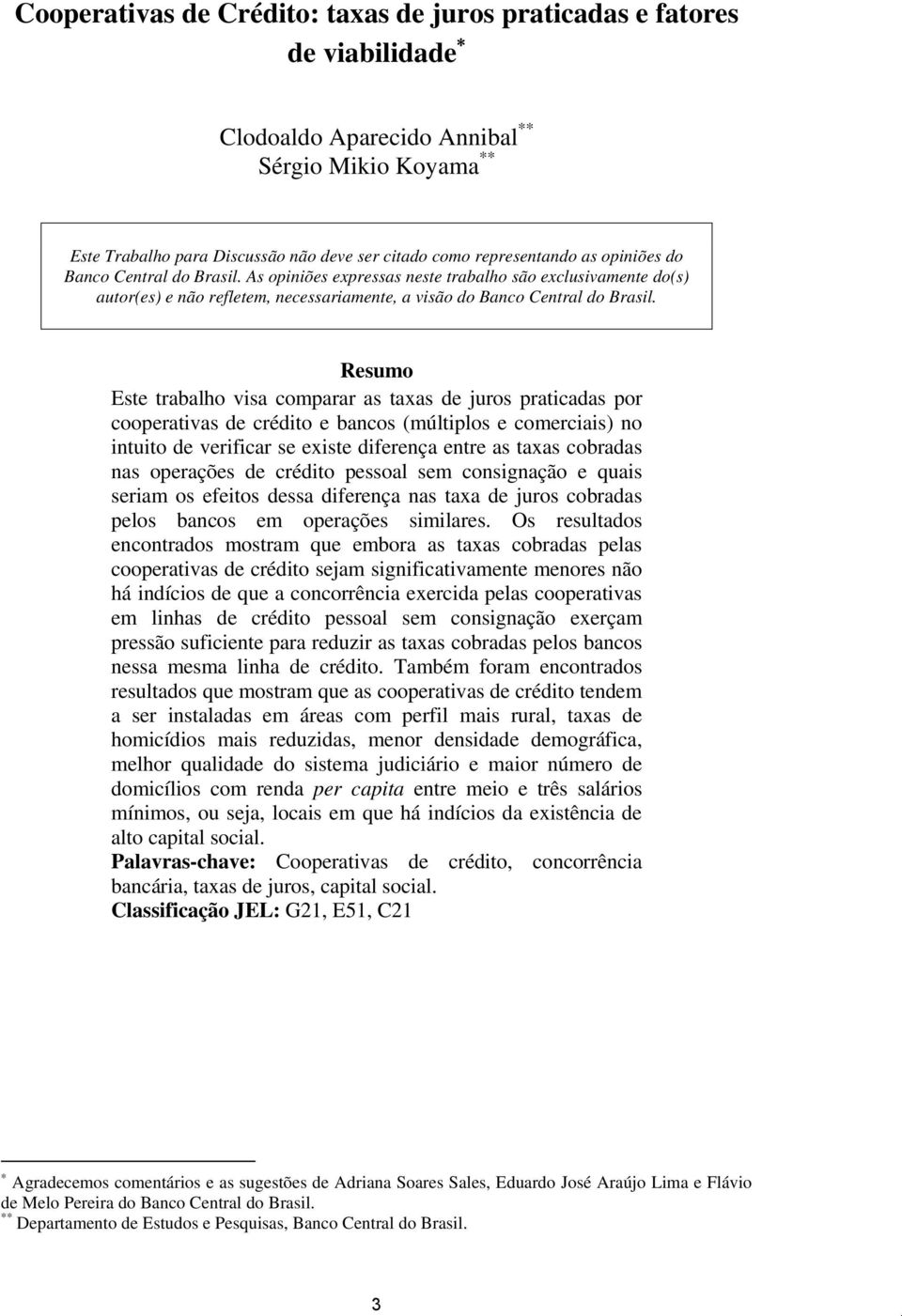 Resumo Este trabalho visa comparar as taxas de juros praticadas por cooperativas de crédito e bancos (múltiplos e comerciais) no intuito de verificar se existe diferença entre as taxas cobradas nas