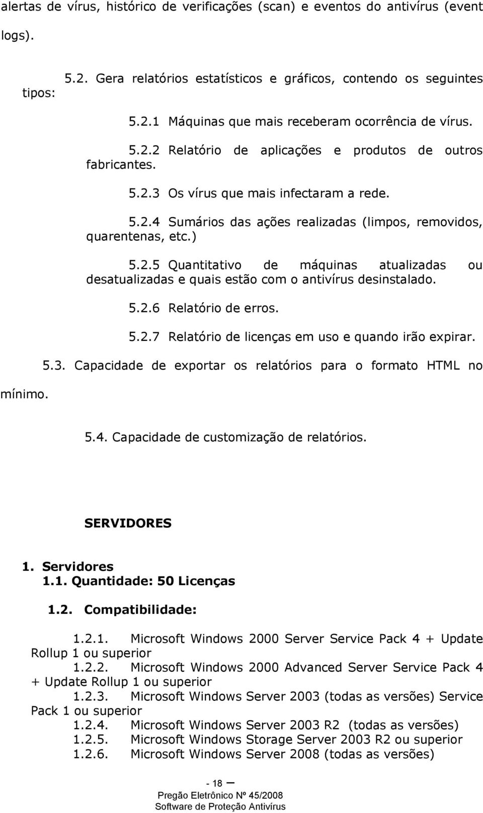 5.2.6 Relatório de erros. 5.2.7 Relatório de licenças em uso e quando irão expirar. 5.3. Capacidade de exportar os relatórios para o formato HTML no 5.4. Capacidade de customização de relatórios.