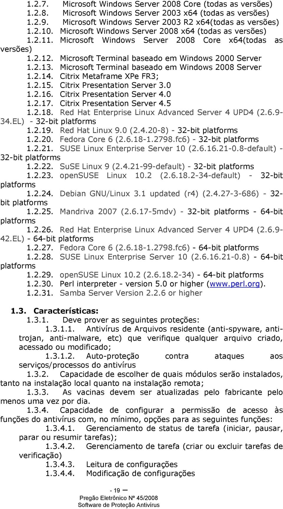 Microsoft Terminal baseado em Windows 2008 Server 1.2.14. Citrix Metaframe XPe FR3; 1.2.15. Citrix Presentation Server 3.0 1.2.16. Citrix Presentation Server 4.0 1.2.17. Citrix Presentation Server 4.5 1.