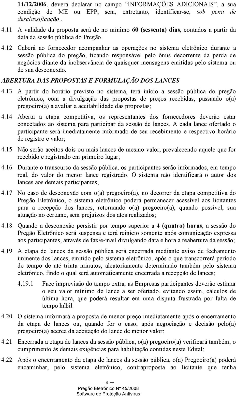 12 Caberá ao fornecedor acompanhar as operações no sistema eletrônico durante a sessão pública do pregão, ficando responsável pelo ônus decorrente da perda de negócios diante da inobservância de