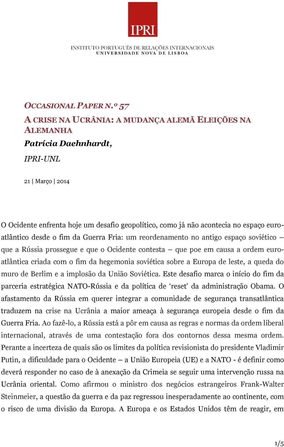 euroatlântico desde o fim da Guerra Fria: um reordenamento no antigo espaço soviético que a Rússia prossegue e que o Ocidente contesta que poe em causa a ordem euroatlântica criada com o fim da