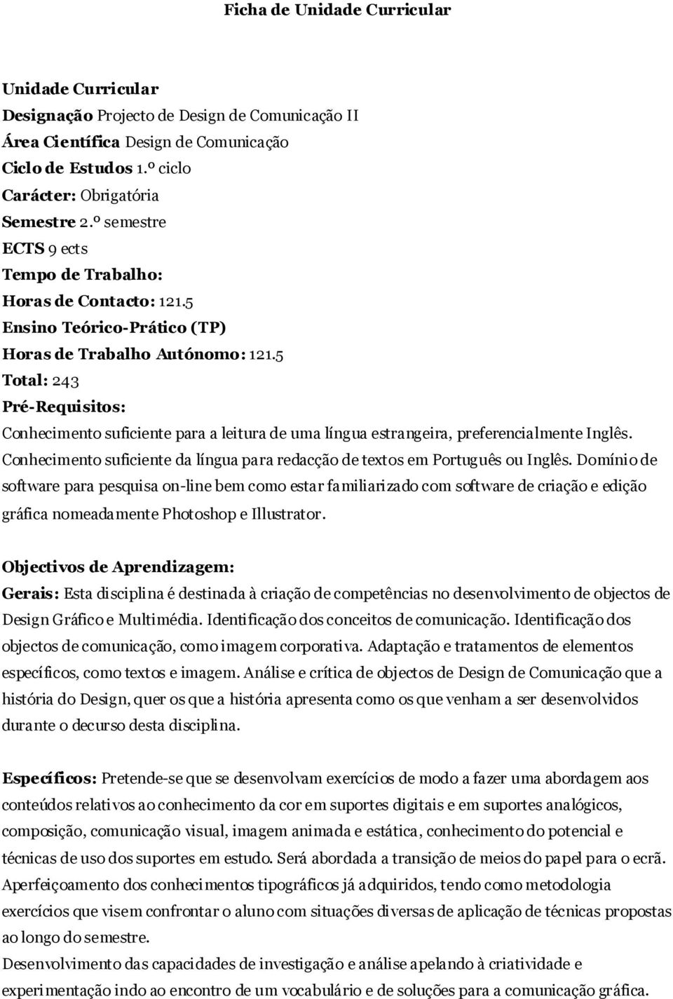 5 Total: 243 Pré-Requisitos: Conhecimento suficiente para a leitura de uma língua estrangeira, preferencialmente Inglês.