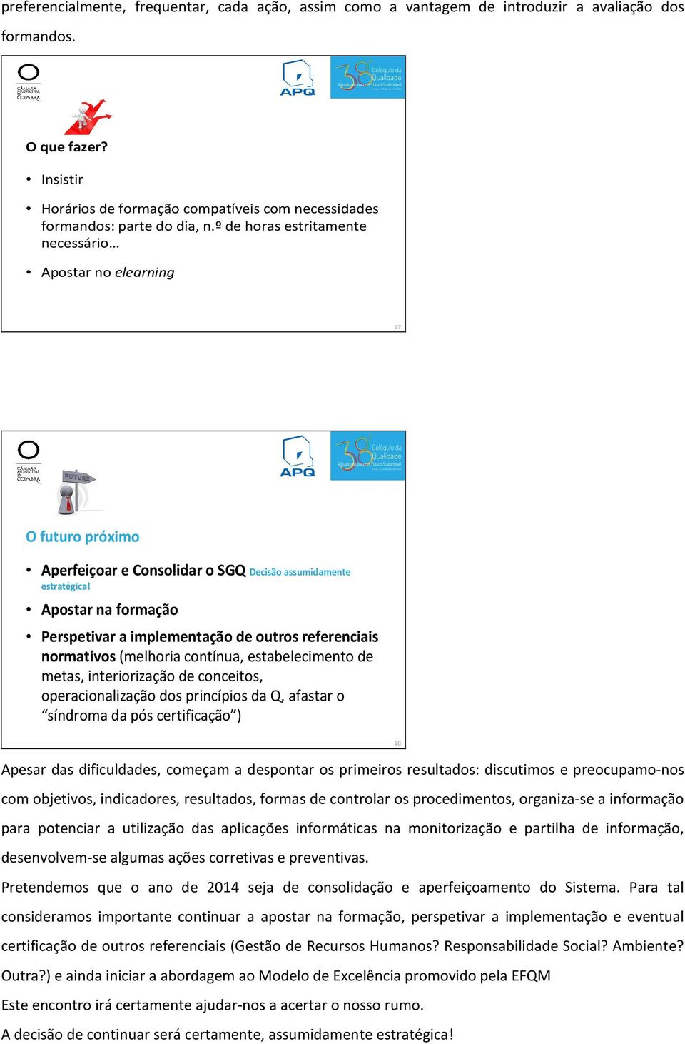 ºde horas estritamente necessário Apostar no elearning 17 O futuro próximo Aperfeiçoar e Consolidar o SGQ Decisão assumidamente estratégica!