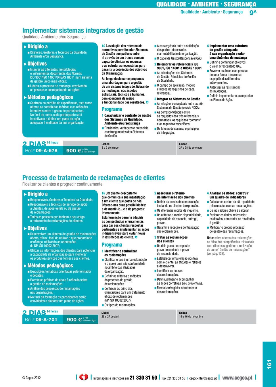 n Integrar as diferentes metodologias e instrumentos decorrentes das Normas ISO 9001/ISO 14001/OHSAS 18011 num sistema de gestão único mais eficaz; n Liderar o processo de mudança, envolvendo as