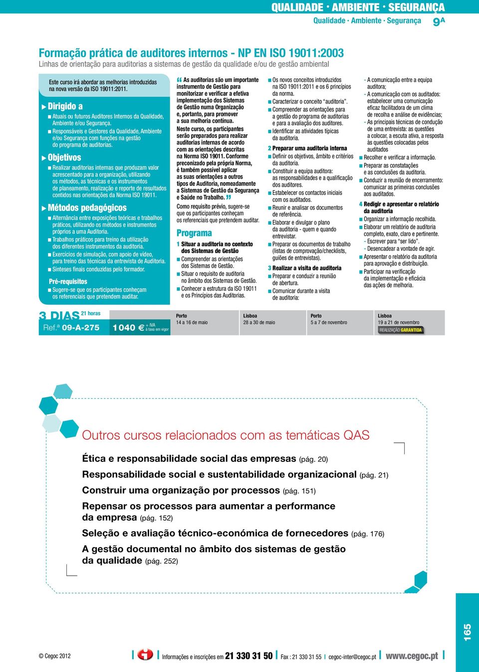 n Responsáveis e Gestores da Qualidade, Ambiente e/ou Segurança com funções na gestão do programa de auditorias.