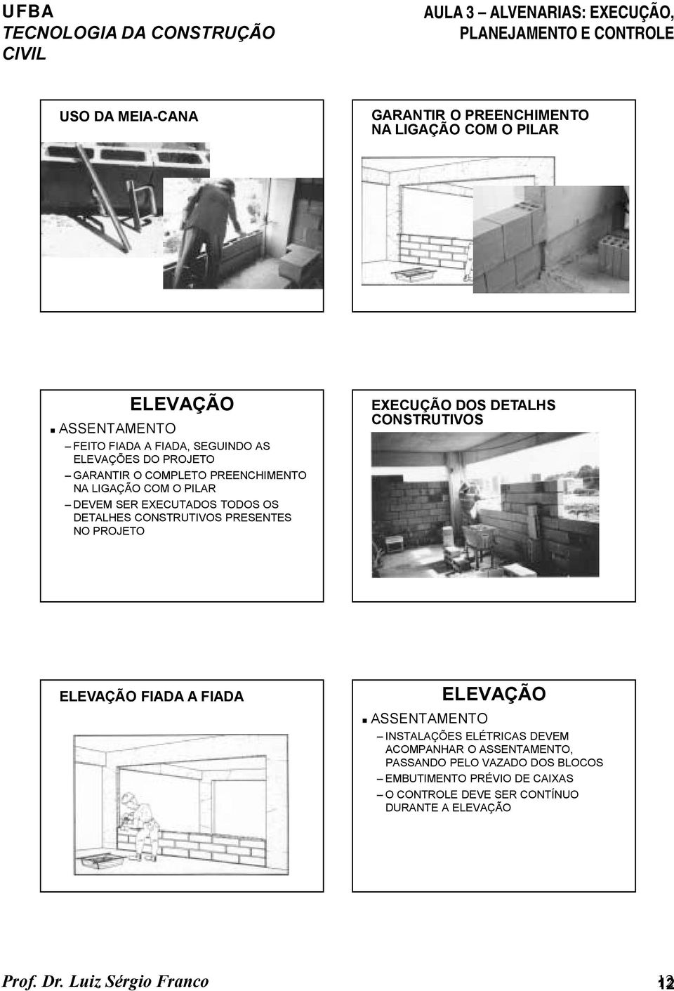 DEVEM SER EXECUTADOS TODOS OS DETALHES CONSTRUTIVOS PRESENTES NO PROJETO EXECUÇÃO DOS DETALHS CONSTRUTIVOS ELEVAÇÃO FIADA A FIADA!