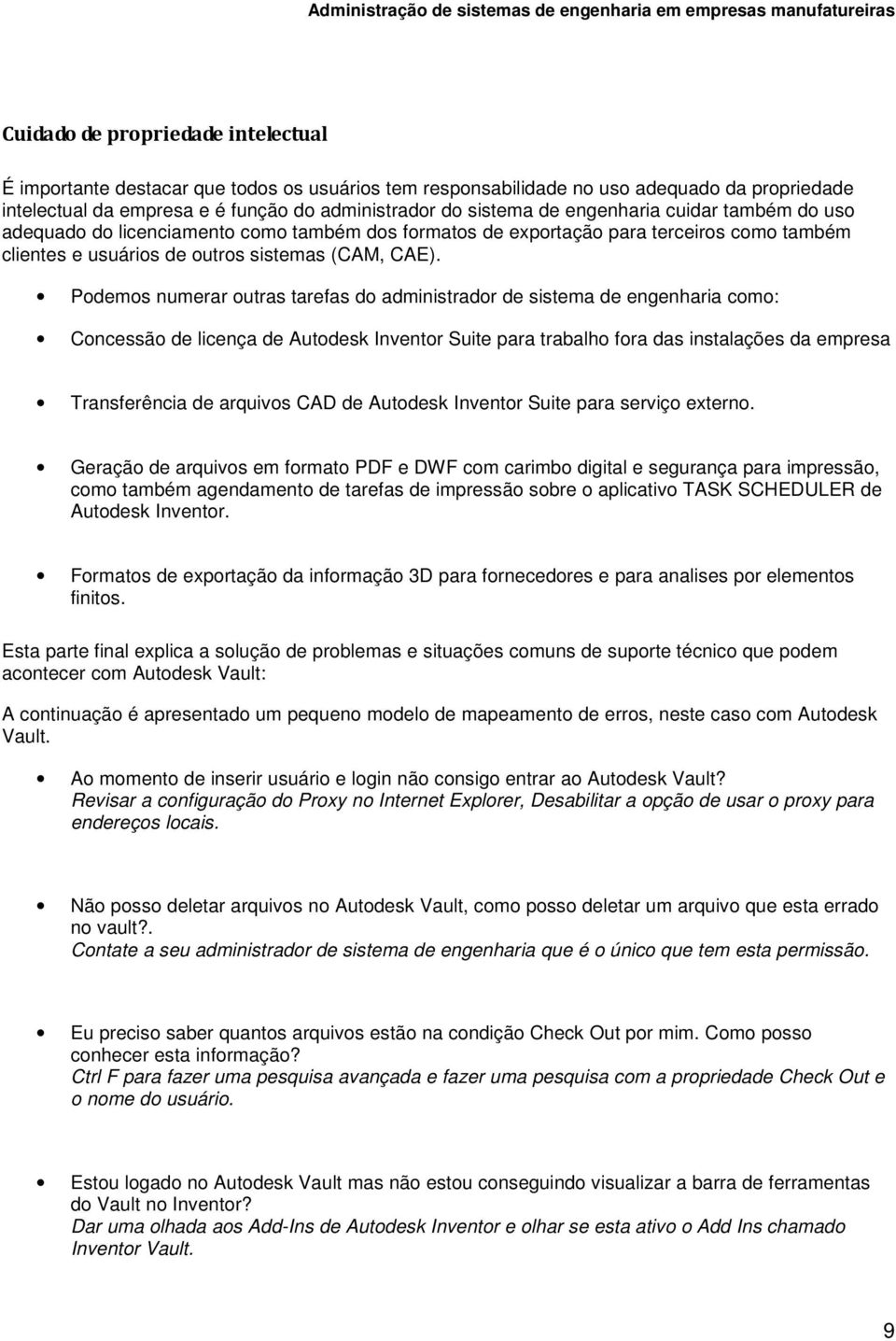 Podemos numerar outras tarefas do administrador de sistema de engenharia como: Concessão de licença de Autodesk Inventor Suite para trabalho fora das instalações da empresa Transferência de arquivos