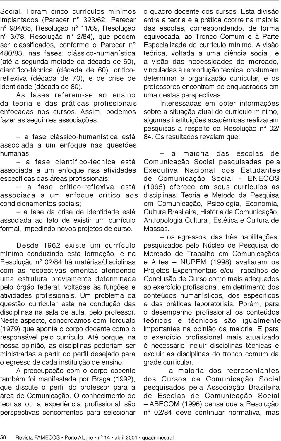 nº 480/83, nas fases: clás si co-hu ma nís ti ca (até a segunda metade da década de 60), científi co-técnica (década de 60), crí ti corefl exiva (década de 70), e de cri se de identidade (década de