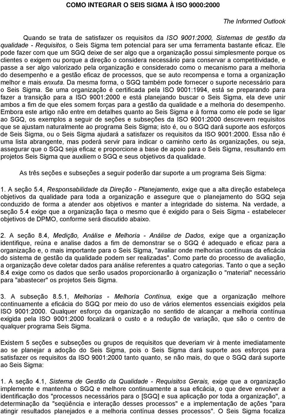 Ele pode fazer com que um SGQ deixe de ser algo que a organização possui simplesmente porque os clientes o exigem ou porque a direção o considera necessário para conservar a competitividade, e passe