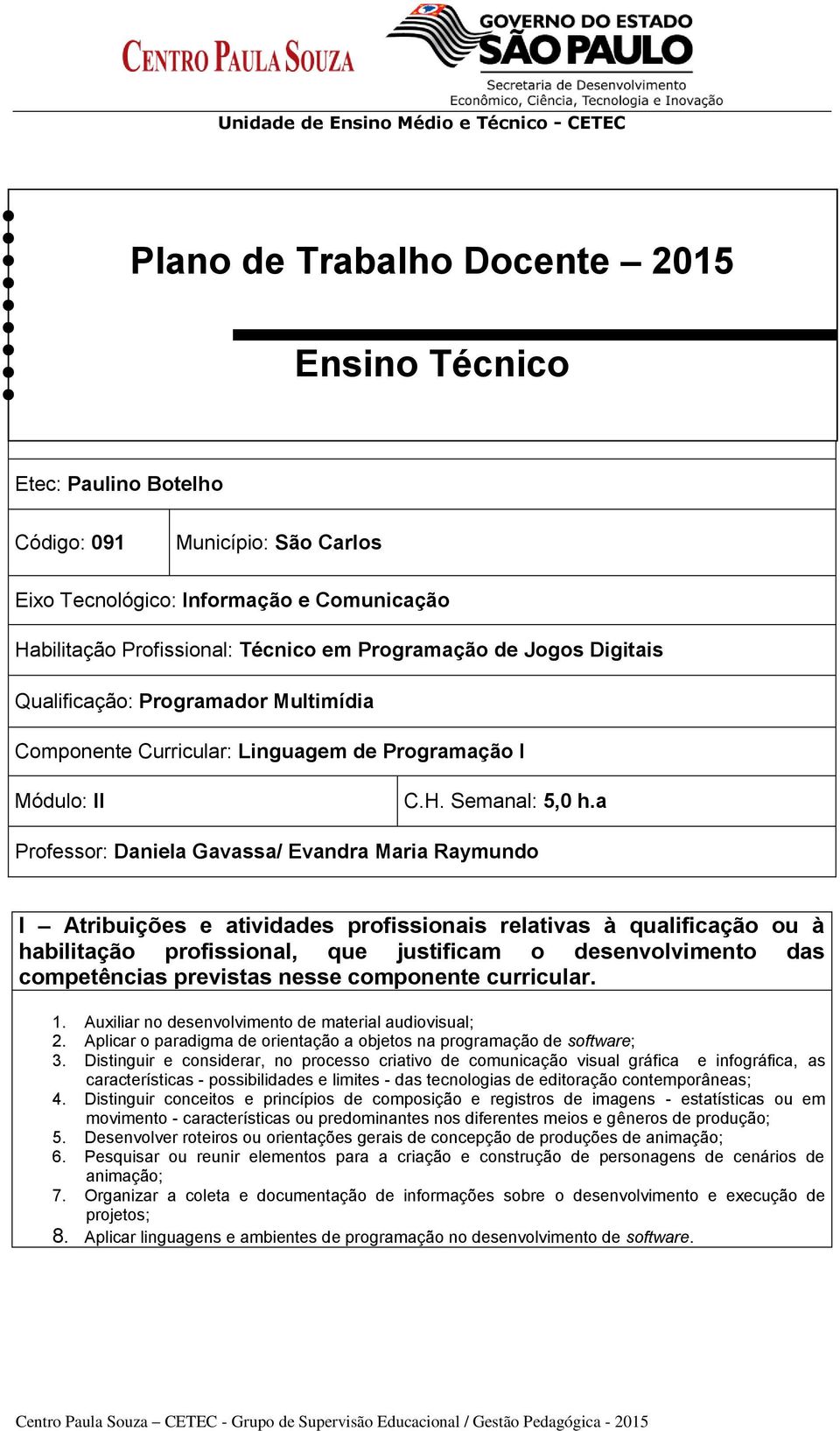 a Professor: Daniela Gavassa/ Evandra Maria Raymundo I Atribuições e atividades profissionais relativas à qualificação ou à habilitação profissional, que justificam o desenvolvimento das competências