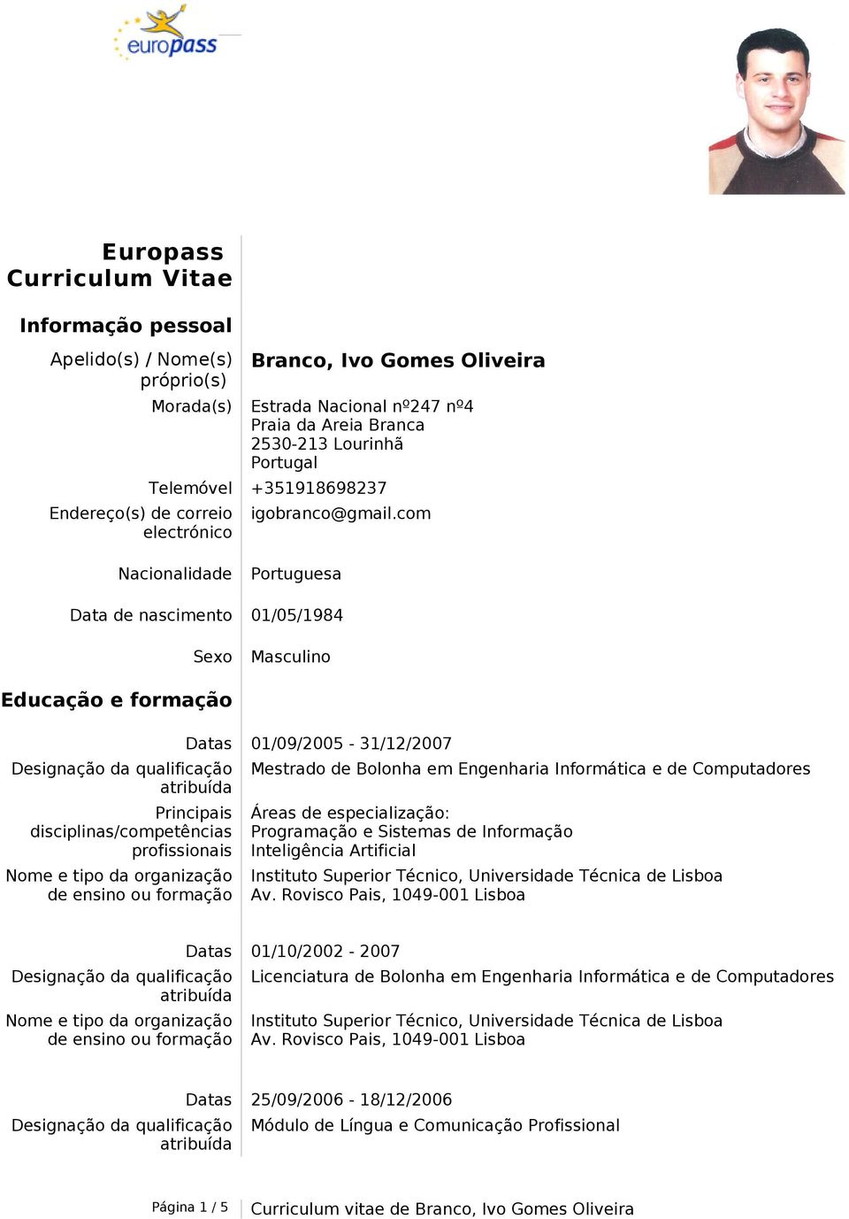 com Nacionalidade Portuguesa Data de nascimento 01/05/1984 Sexo Masculino Educação e formação Datas 01/09/2005-31/12/2007 Mestrado de Bolonha em Engenharia Informática e de Computadores Áreas de