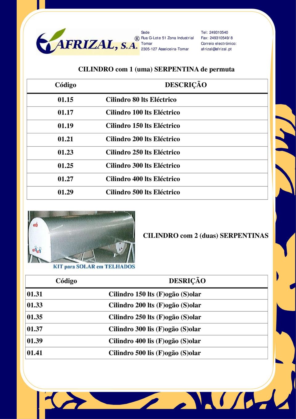 27 Cilindro 400 lts Eléctrico 01.29 Cilindro 500 lts Eléctrico CILINDRO com 2 (duas) SERPENTINAS Código DESRIÇÃO 01.