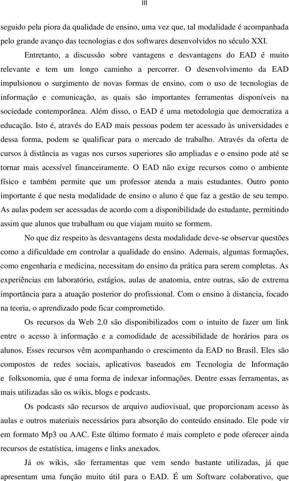 O desenvolvimento da EAD impulsionou o surgimento de novas formas de ensino, com o uso de tecnologias de informação e comunicação, as quais são importantes ferramentas disponíveis na sociedade