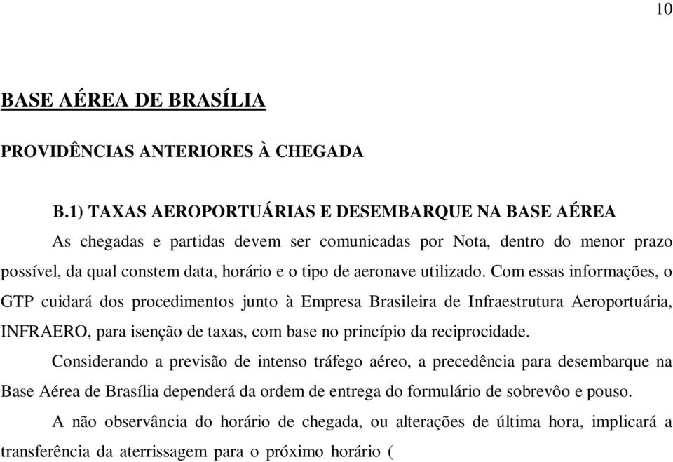 Com essas informações, o GTP cuidará dos procedimentos junto à Empresa Brasileira de Infraestrutura Aeroportuária, INFRAERO, para isenção de taxas, com base no princípio da reciprocidade.