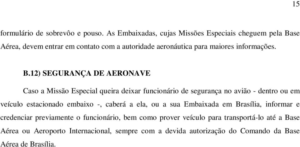 B.12) SEGURANÇA DE AERONAVE Caso a Missão Especial queira deixar funcionário de segurança no avião - dentro ou em veículo estacionado embaixo