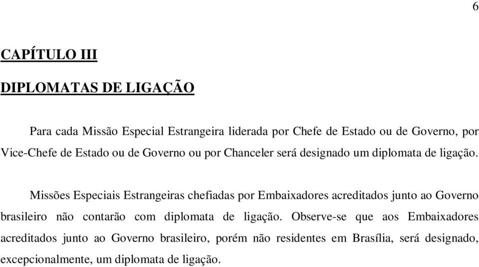 Missões Especiais Estrangeiras chefiadas por Embaixadores acreditados junto ao Governo brasileiro não contarão com diplomata de