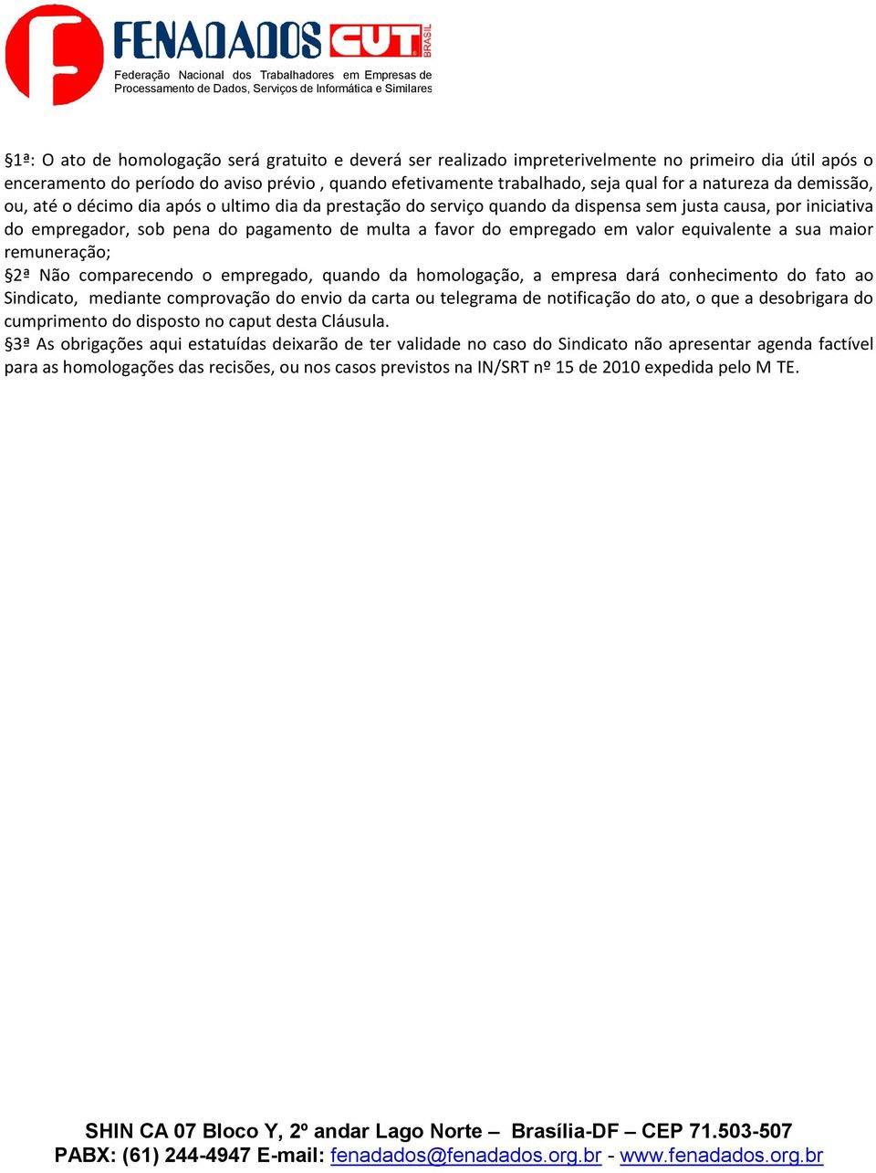 empregado em valor equivalente a sua maior remuneração; 2ª Não comparecendo o empregado, quando da homologação, a empresa dará conhecimento do fato ao Sindicato, mediante comprovação do envio da