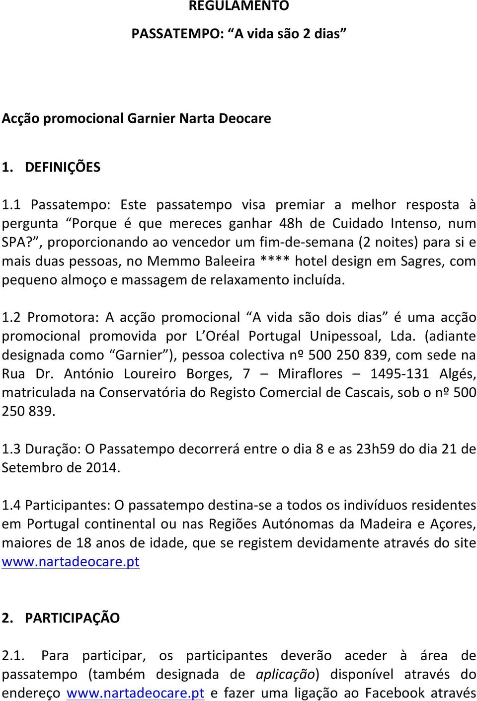 , proporcionando ao vencedor um fim- de- semana (2 noites) para si e mais duas pessoas, no Memmo Baleeira **** hotel design em Sagres, com pequeno almoço e massagem de relaxamento incluída. 1.