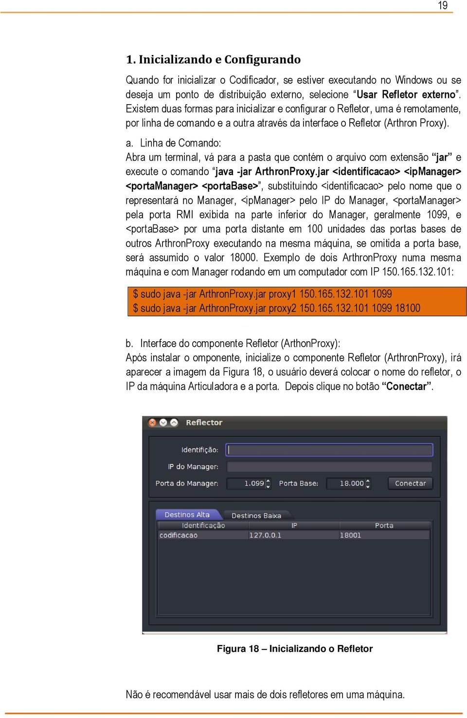 outra através da interface o Refletor (Arthron Proxy). a. Linha de Comando: Abra um terminal, vá para a pasta que contém o arquivo com extensão jar e execute o comando java -jar ArthronProxy.