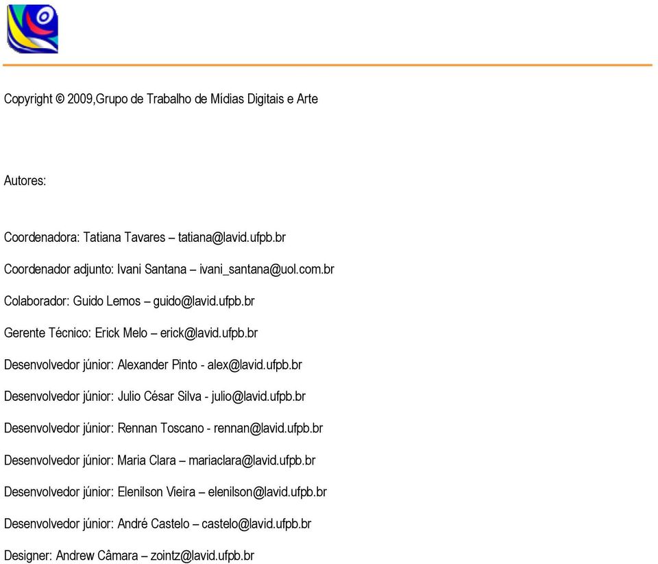 ufpb.br Desenvolvedor júnior: Julio César Silva - julio@lavid.ufpb.br Desenvolvedor júnior: Rennan Toscano - rennan@lavid.ufpb.br Desenvolvedor júnior: Maria Clara mariaclara@lavid.